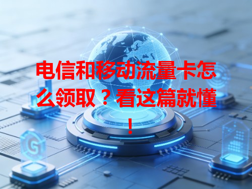 电信和移动流量卡怎么领取？看这篇就懂！
