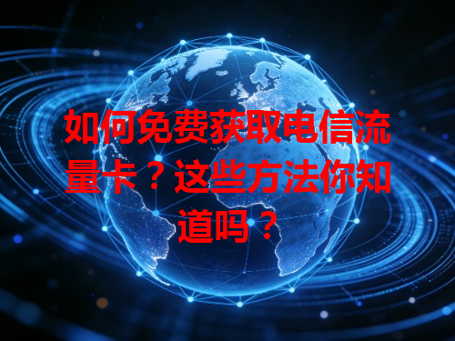 如何免费获取电信流量卡？这些方法你知道吗？