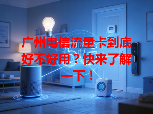 广州电信流量卡到底好不好用？快来了解一下！