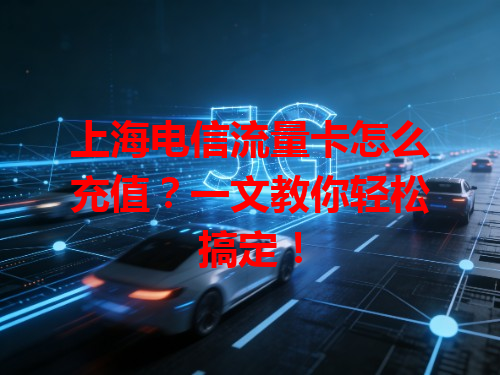上海电信流量卡怎么充值？一文教你轻松搞定！