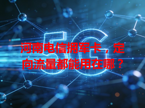 河南电信拥军卡，定向流量都能用在哪？