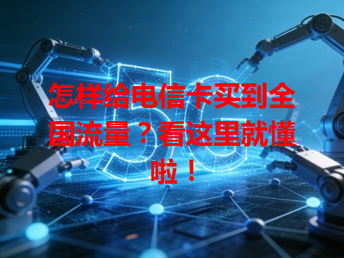 怎样给电信卡买到全国流量？看这里就懂啦！