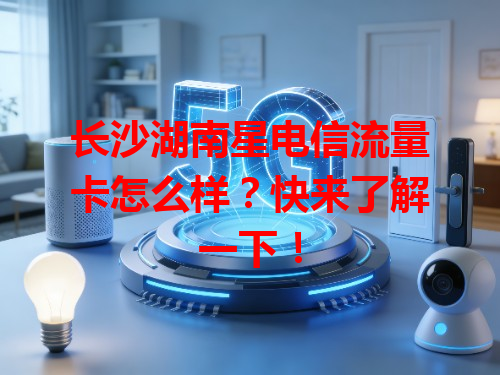 长沙湖南星电信流量卡怎么样？快来了解一下！