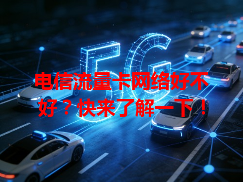 电信流量卡网络好不好？快来了解一下！