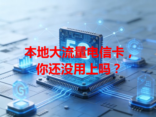 本地大流量电信卡，你还没用上吗？