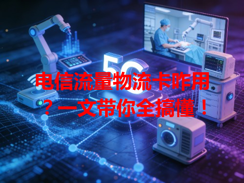 电信流量物流卡咋用？一文带你全搞懂！