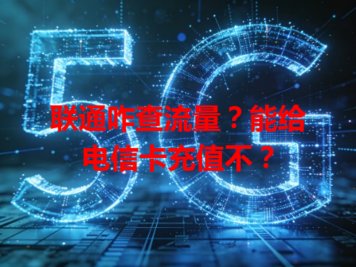 联通咋查流量？能给电信卡充值不？