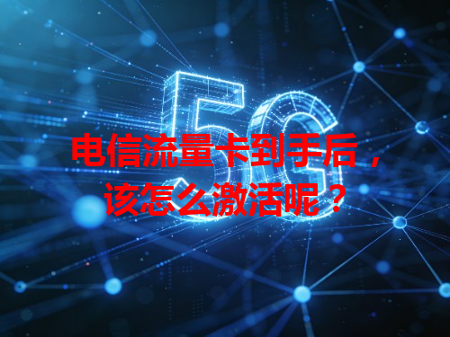 电信流量卡到手后，该怎么激活呢？