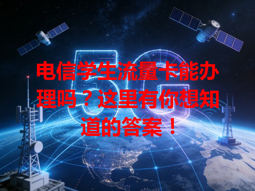 电信学生流量卡能办理吗？这里有你想知道的答案！