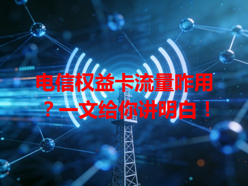 电信权益卡流量咋用？一文给你讲明白！