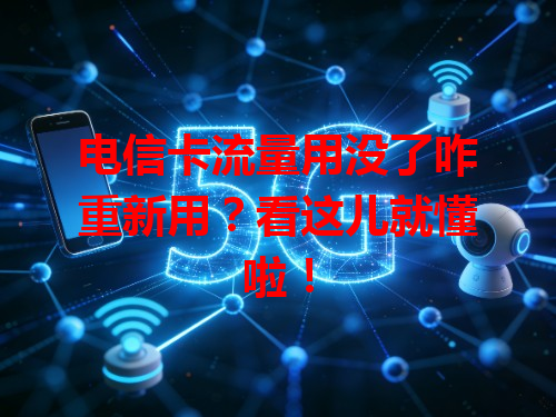 电信卡流量用没了咋重新用？看这儿就懂啦！