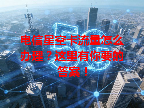 电信星空卡流量怎么办理？这里有你要的答案！