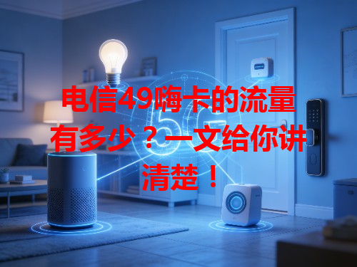 电信49嗨卡的流量有多少？一文给你讲清楚！