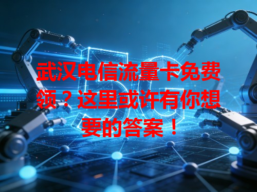 武汉电信流量卡免费领？这里或许有你想要的答案！