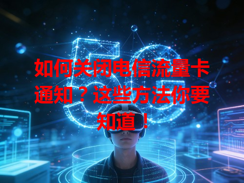 如何关闭电信流量卡通知？这些方法你要知道！