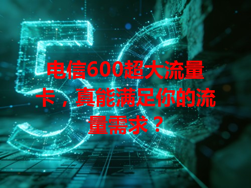 电信600超大流量卡，真能满足你的流量需求？