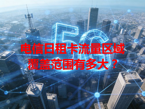 电信日租卡流量区域覆盖范围有多大？