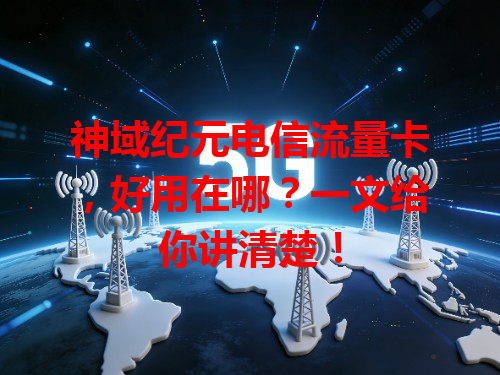 神域纪元电信流量卡，好用在哪？一文给你讲清楚！