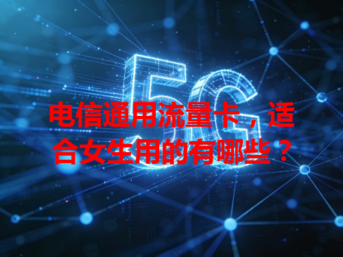 电信通用流量卡，适合女生用的有哪些？