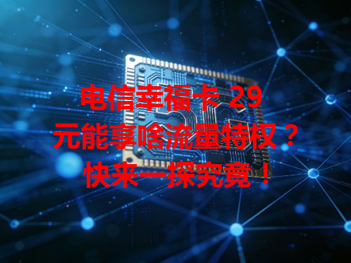 电信幸福卡 29 元能享啥流量特权？快来一探究竟！