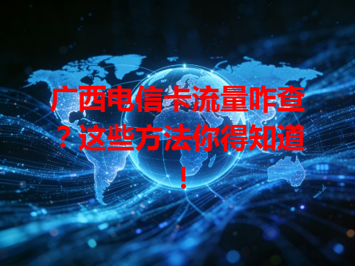 广西电信卡流量咋查？这些方法你得知道！