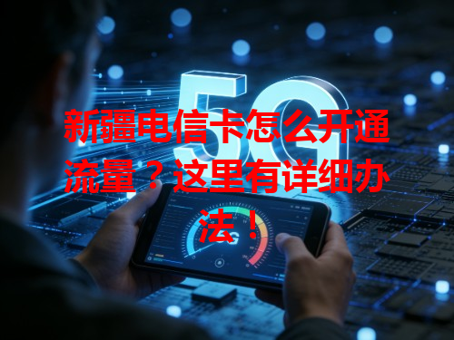 新疆电信卡怎么开通流量？这里有详细办法！