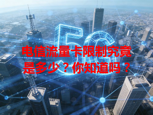 电信流量卡限制究竟是多少？你知道吗？