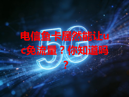 电信鱼卡居然能让uc免流量？你知道吗？