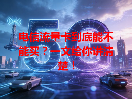 电信流量卡到底能不能买？一文给你讲清楚！