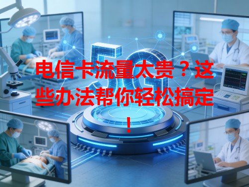 电信卡流量太贵？这些办法帮你轻松搞定！