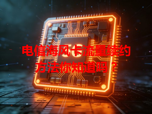 电信海风卡流量续约方法你知道吗？