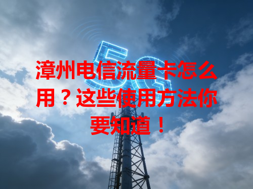 漳州电信流量卡怎么用？这些使用方法你要知道！