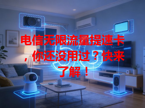 电信无限流量提速卡，你还没用过？快来了解！