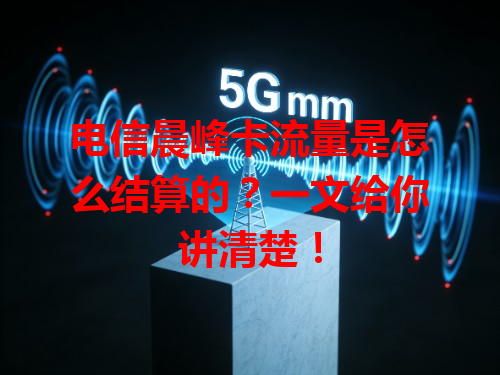 电信晨峰卡流量是怎么结算的？一文给你讲清楚！