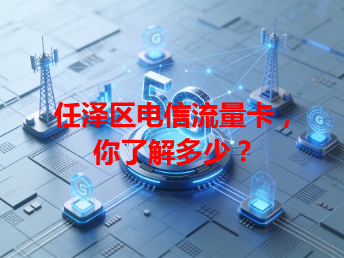 任泽区电信流量卡，你了解多少？