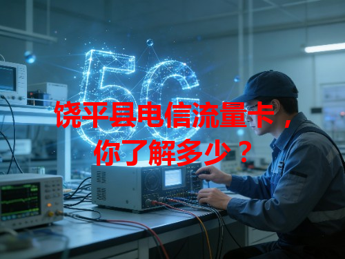 饶平县电信流量卡，你了解多少？