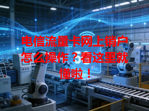 电信流量卡网上销户怎么操作？看这里就懂啦！