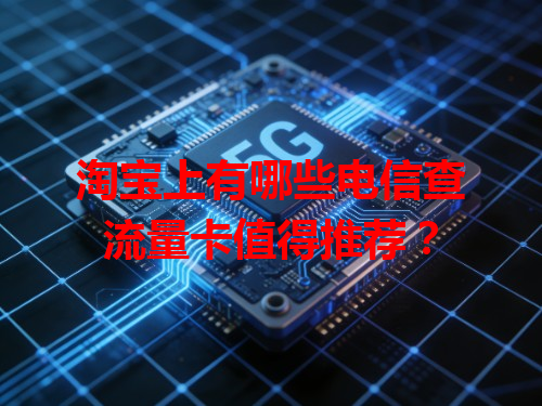 淘宝上有哪些电信查流量卡值得推荐？