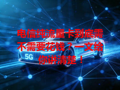 电信纯流量卡到底需不需要花钱？一文给你讲清楚！