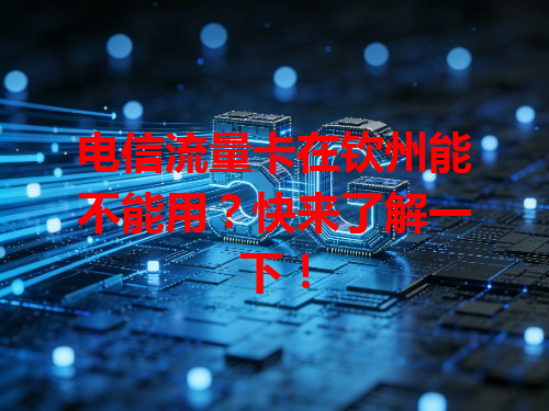 电信流量卡在钦州能不能用？快来了解一下！
