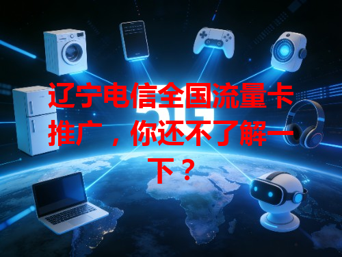 辽宁电信全国流量卡推广，你还不了解一下？