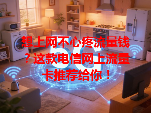 想上网不心疼流量钱？这款电信网上流量卡推荐给你！