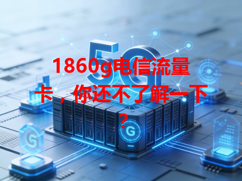 1860g电信流量卡，你还不了解一下？