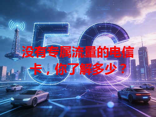 没有专属流量的电信卡，你了解多少？
