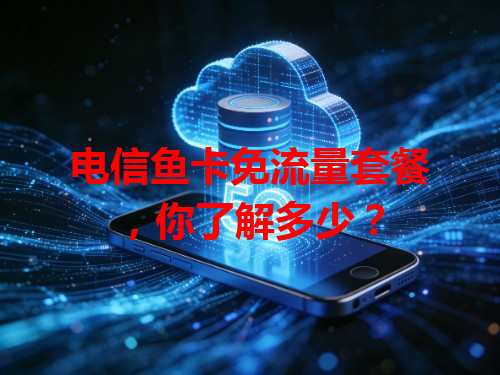 电信鱼卡免流量套餐，你了解多少？