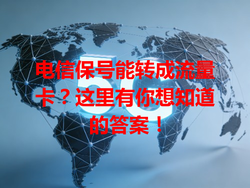 电信保号能转成流量卡？这里有你想知道的答案！