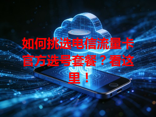 如何挑选电信流量卡官方选号套餐？看这里！