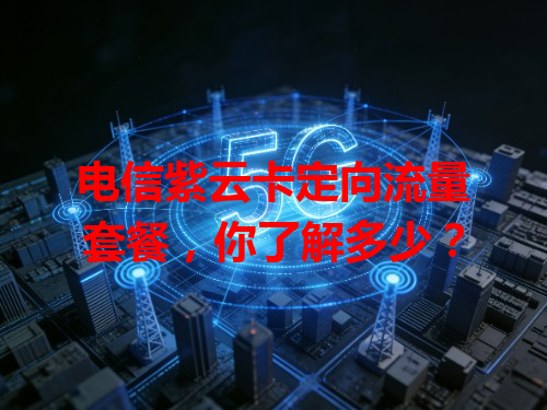 电信紫云卡定向流量套餐，你了解多少？