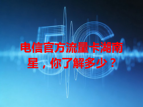 电信官方流量卡湖南星，你了解多少？