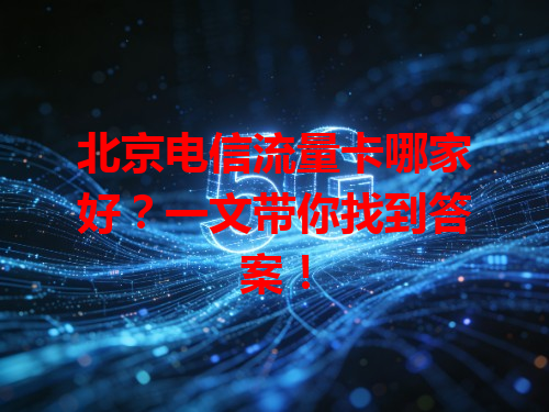 北京电信流量卡哪家好？一文带你找到答案！